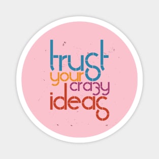 Trust Your Crazy Ideas Magnet